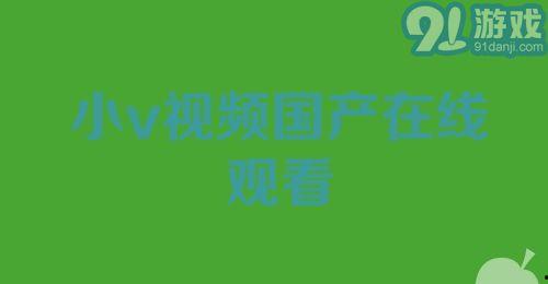 在线小视频国产,在线小视频引领国产内容新风尚